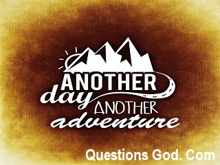 Another Day To Let Your God-Given Adventure to Begin !
